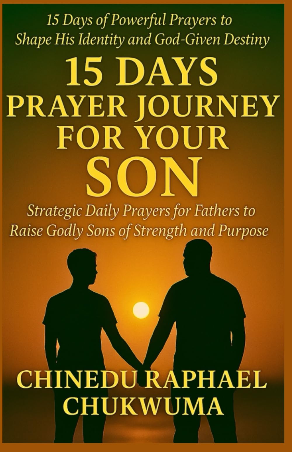 15 Days Prayer Journey for Your Son: Strategic Daily Prayers for Fathers to Raise Godly Sons of Strength and Purpose | 15 Days of Powerful Prayers to Shape His Identity and God-Given Destiny