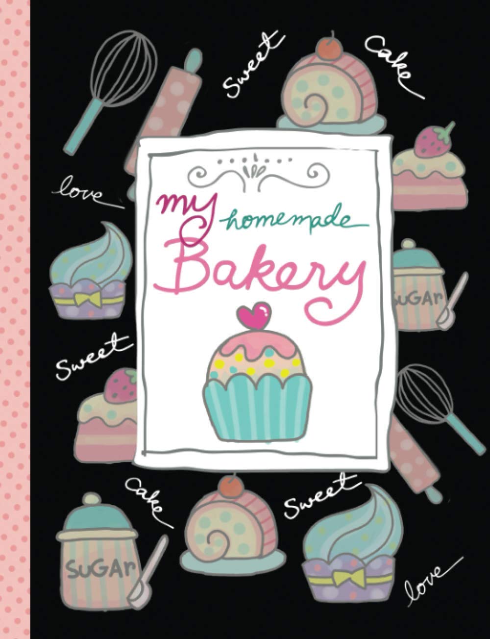 My Homemade Bakery: Recipe book for cooking note. notebook for homemade baker. Color Black cover with cute draw cake and cupcake. Paper inside suit for note recipe.