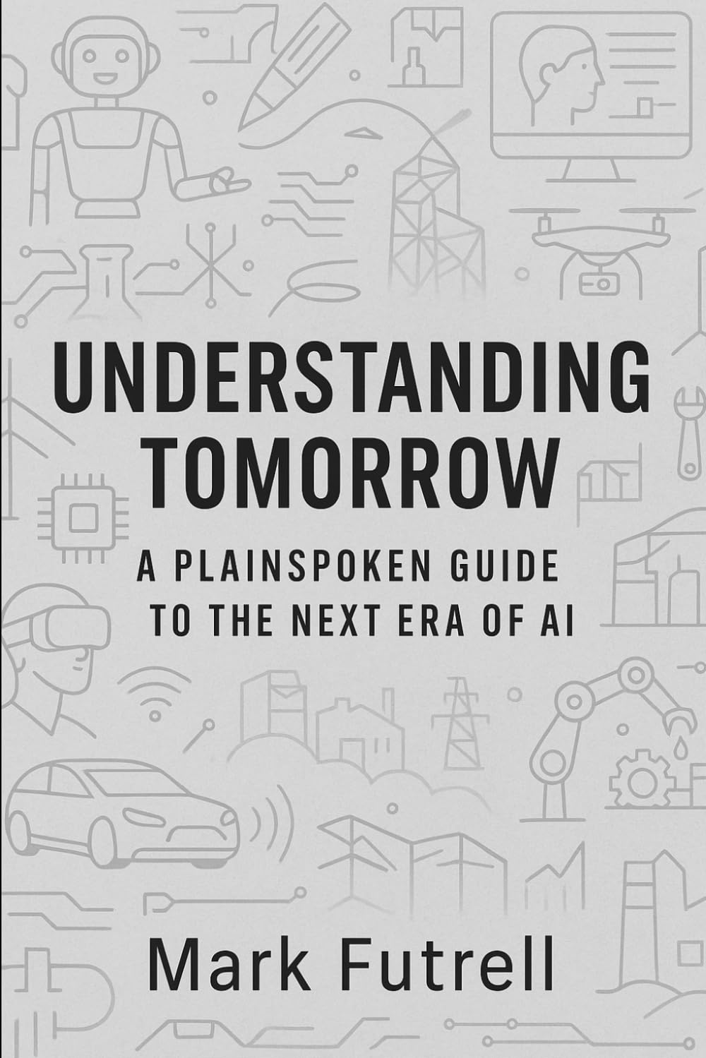 Understanding Tomorrow: A Plainspoken Guide to the Next Era of AI