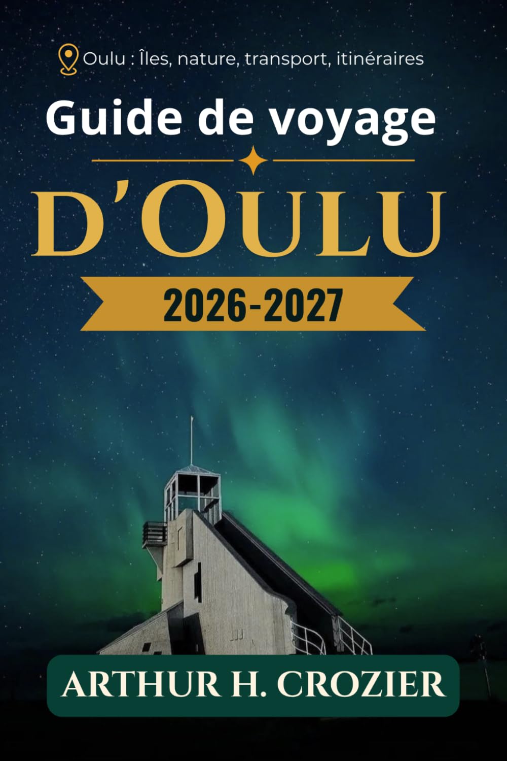Guide de voyage d'Oulu 2026-2027: Ville côtière, quartiers et excursions d’une journée, zones humides d’observation des oiseaux, sentiers fluviaux, ... saisonniers et informations pratiques