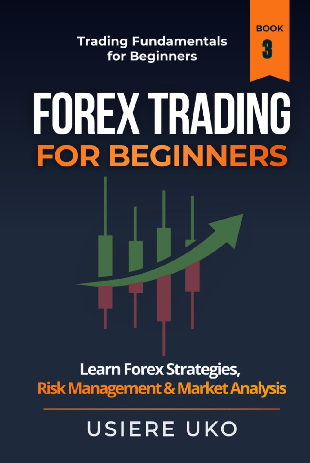 Forex Trading for Beginners: Learn Currency Trading Strategies, Risk Management, and Market Analysis for Consistent Results (Trading Fundamentals Collection)