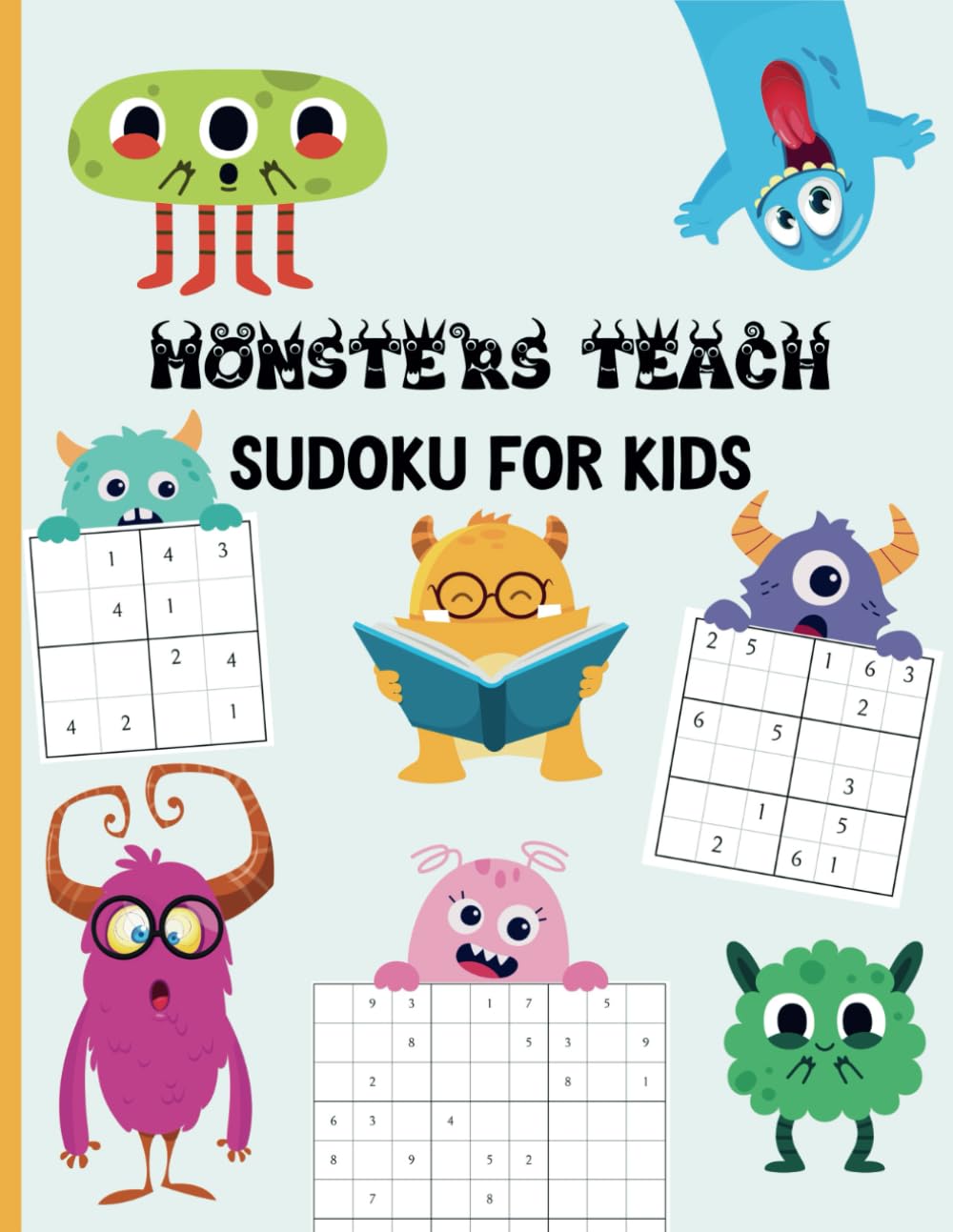 Monsters Teach Sudoku For Kids: Easy to Hard 4x4, 6x6, and 9x9; Puzzle Book For Ages 6-8, 8-12