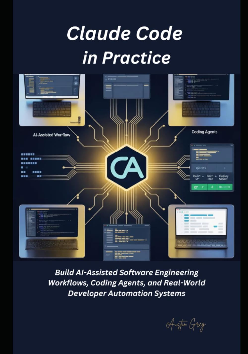 Claude Code in Practice: Build AI-Assisted Software Engineering Workflows, Coding Agents, and Real-World Developer Automation Systems