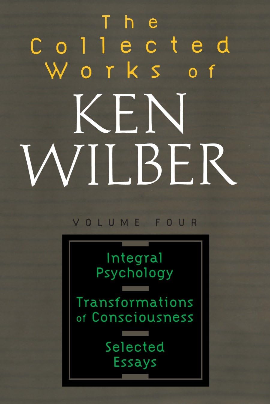 The Collected Works of Ken Wilber: Volume Four: Integral Psychology, Transformations of Consciousness, Selected Essays: 4