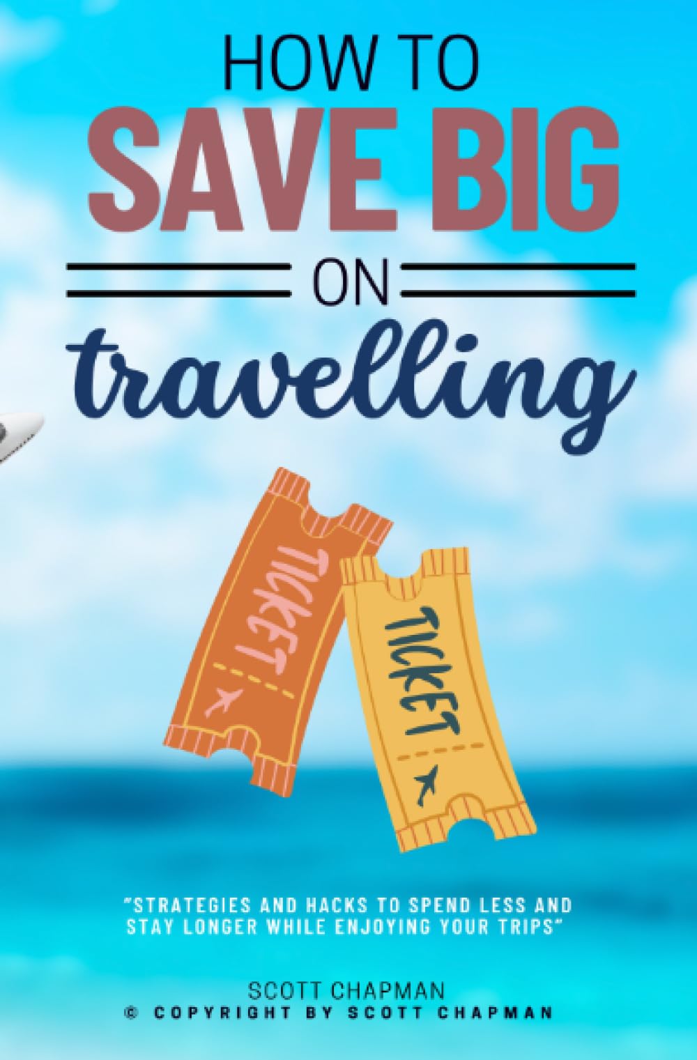 How to Save BIG on Traveling:::: “Strategies and Hacks to Spend LESS and Stay LONGER While Enjoying Your Trips” [Save on Your Accommodation, transportation, and Airline Tickets.]