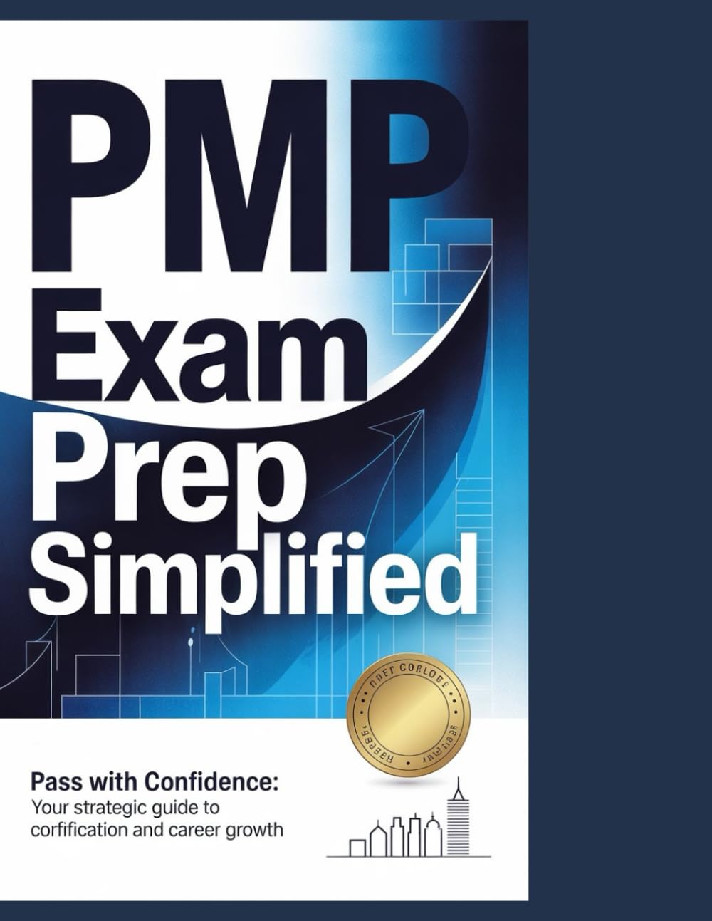 PMP EXAM PREP SIMPLIFIED: Pass With Confidence: Your Strategic Guide to Certification and Career Growth