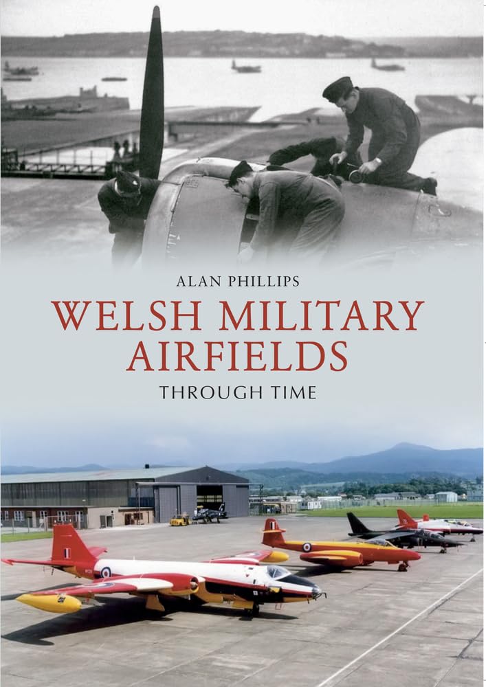 Welsh Military Airfields Through Time by Alan Phillips - 9781445609935