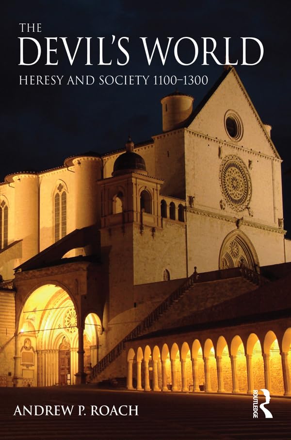 The Devil's World: Heresy and Society 1100-1300 (The Medieval World)