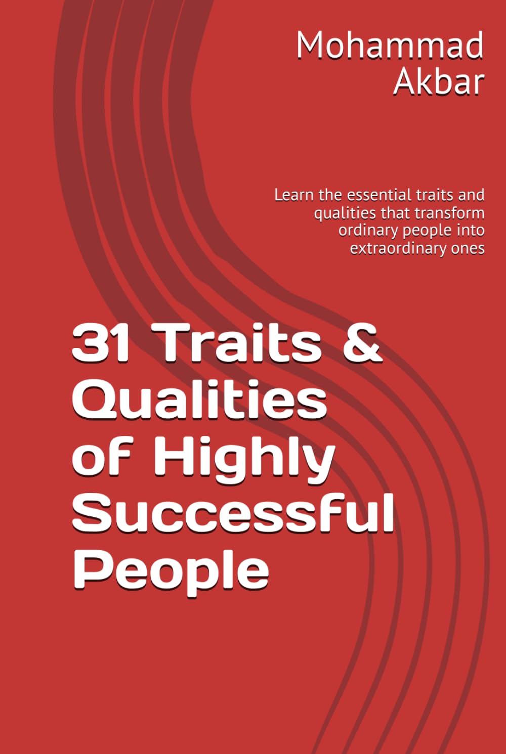 31 Traits & Qualities of Highly Successful People: Learn the essential traits and qualities that transform ordinary people into extraordinary ones