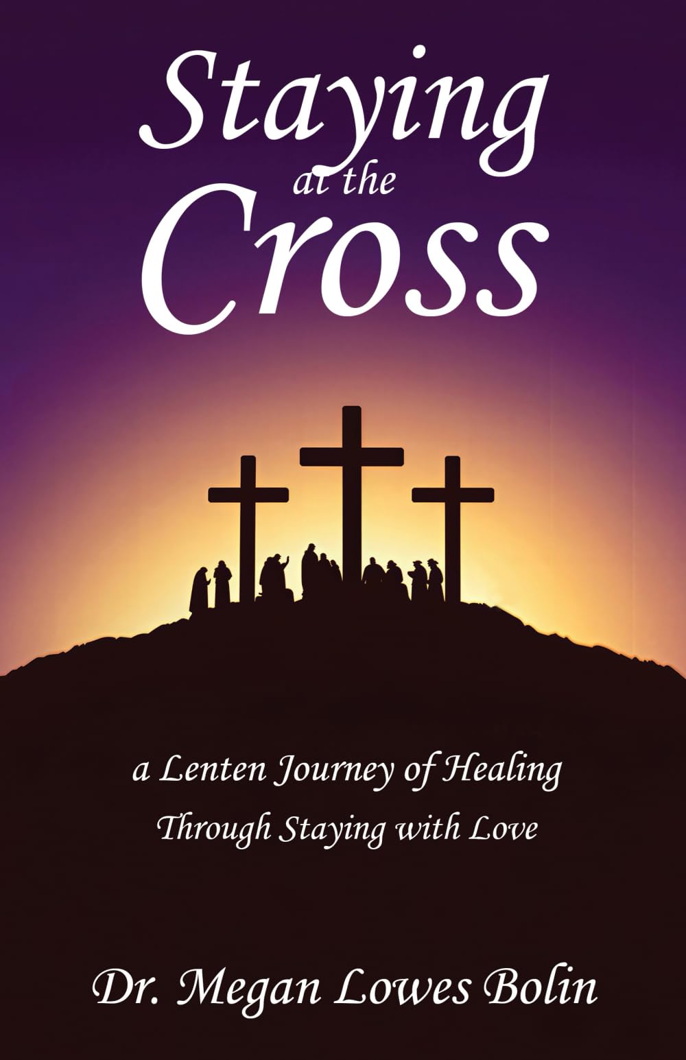Staying at the Cross: A Lenten Journey of Healing Through Staying with Love