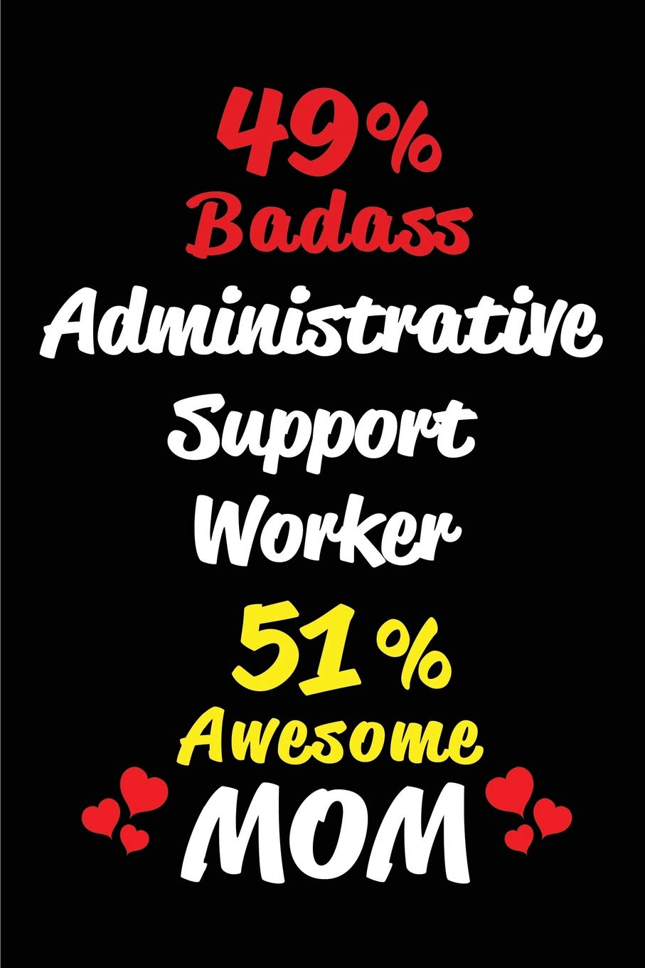 49% Badass Administrative Support Worker 51 % Awesome Mom: BBlank Lined 6x9 Keepsake Journal/Notebooks for Mothers day Birthday, Anniversary, ... who are Administrative Support Workers