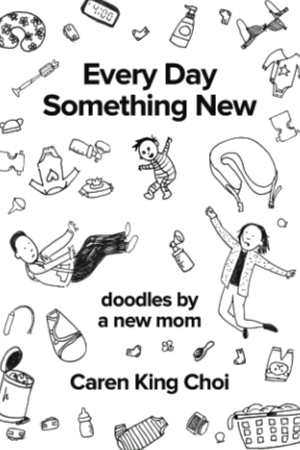 Every Day Something New: Doodles by a New Mom (Mom Doodles)