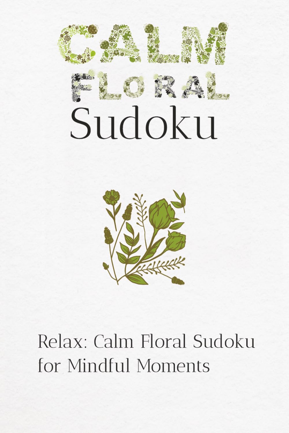 Calm Floral Sudoku Puzzle Book: Sudoku puzzle for everyone,help calm the Mind, Focus and Relax, 6x9 inches, 110 page! 50+ Puzzles! Solutions included