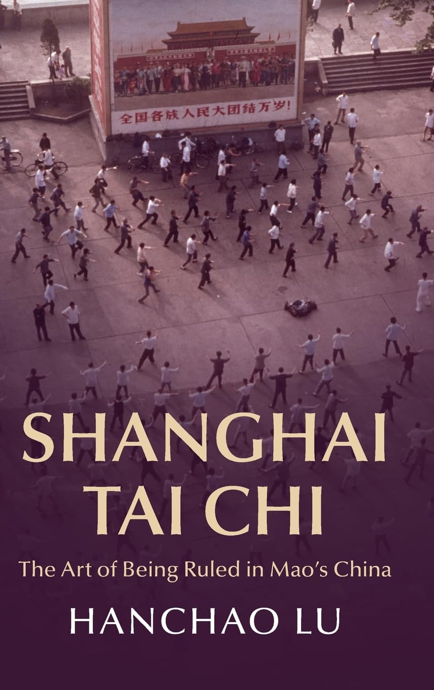 Shanghai Tai Chi: The Art of Being Ruled in Mao's China (Cambridge Studies in the History of the People's Republic of China)