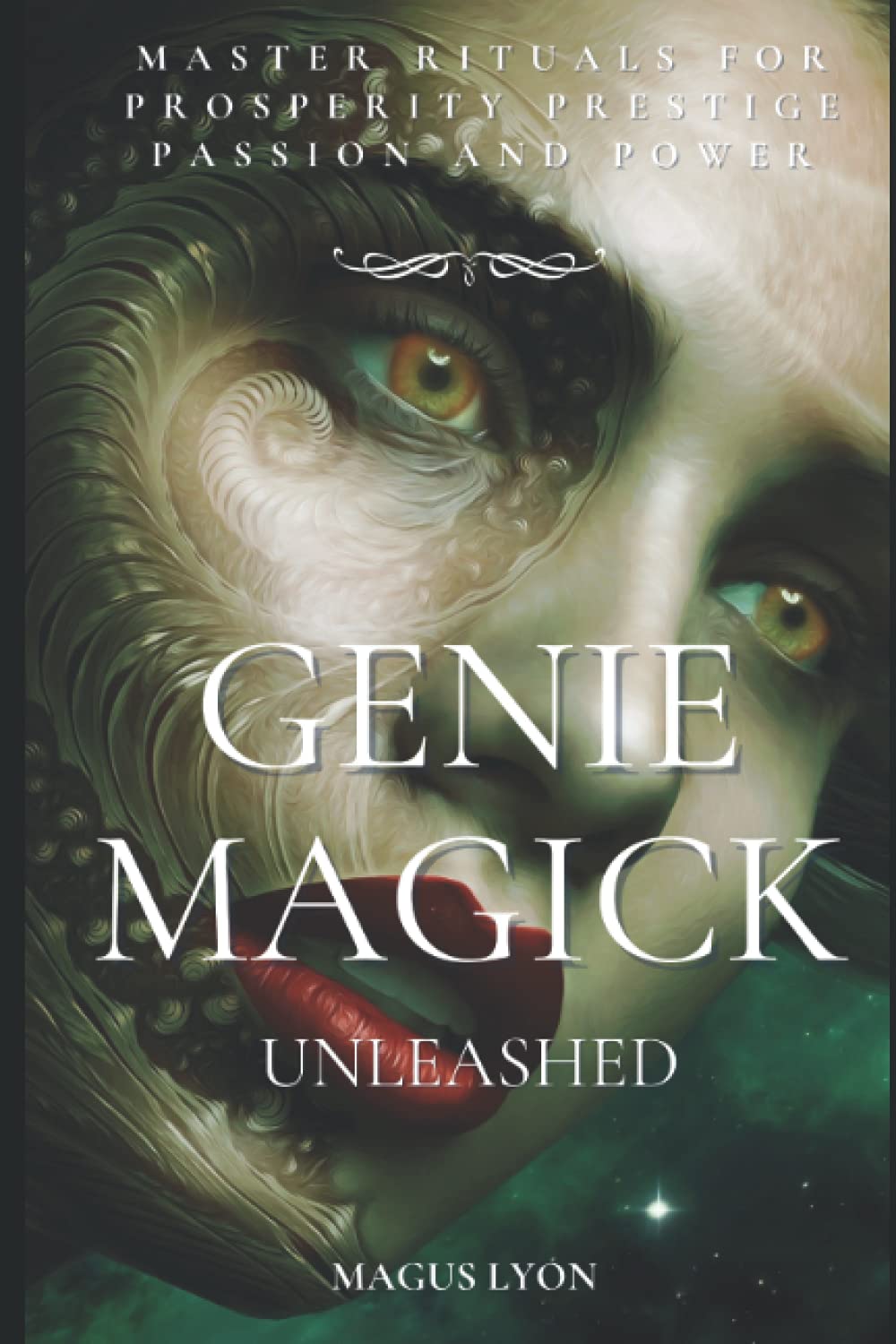 Genie Magick Unleashed: Master Rituals For Prosperity, Prestige, Passion and Power