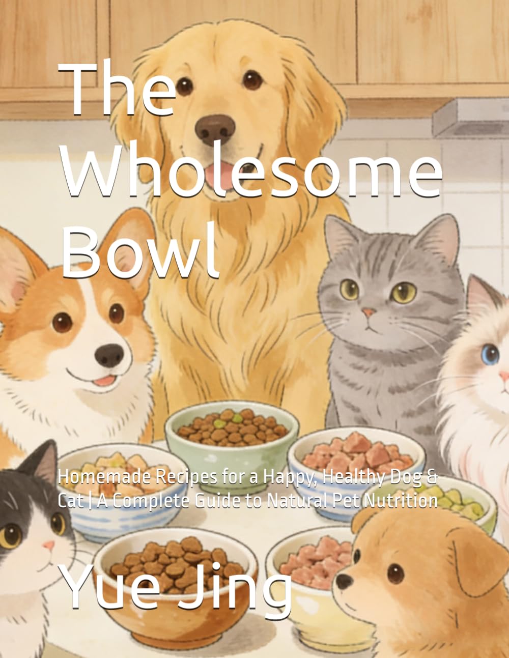 The Wholesome Bowl: Homemade Recipes for a Happy, Healthy Dog & Cat | A Complete Guide to Natural Pet Nutrition