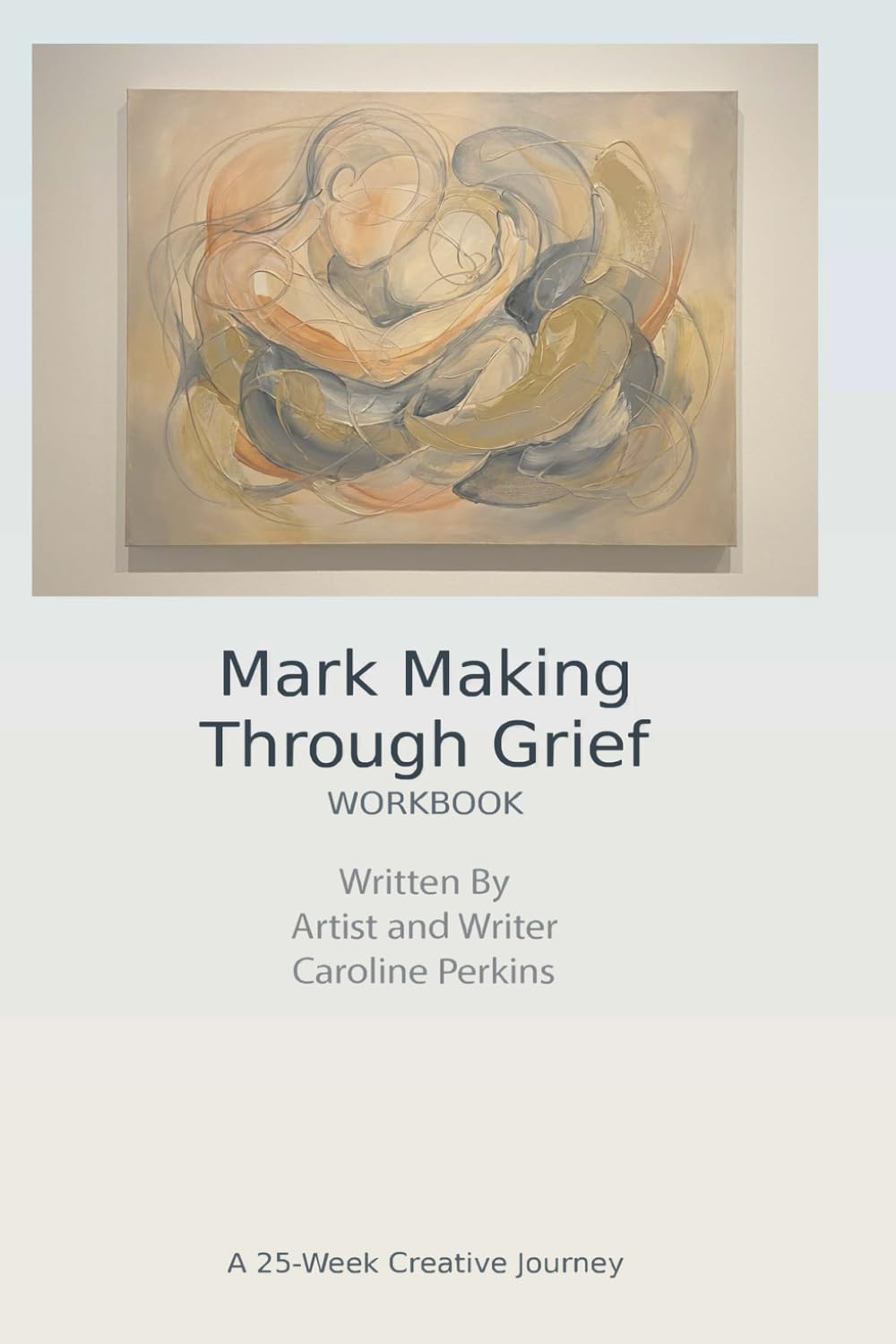 Mark Making Through Grief: A Daily Creative Practice: A Creative Workbook for loss and bereavement.