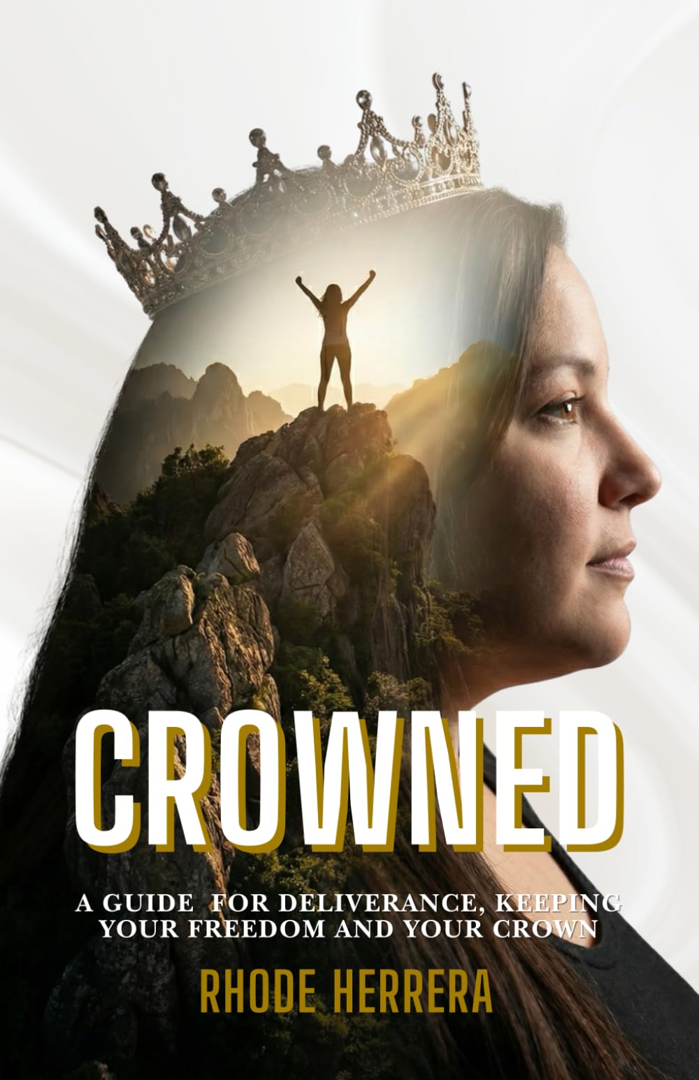 CROWNED: A guide for Deliverance, Keeping Your freedom and your Crown