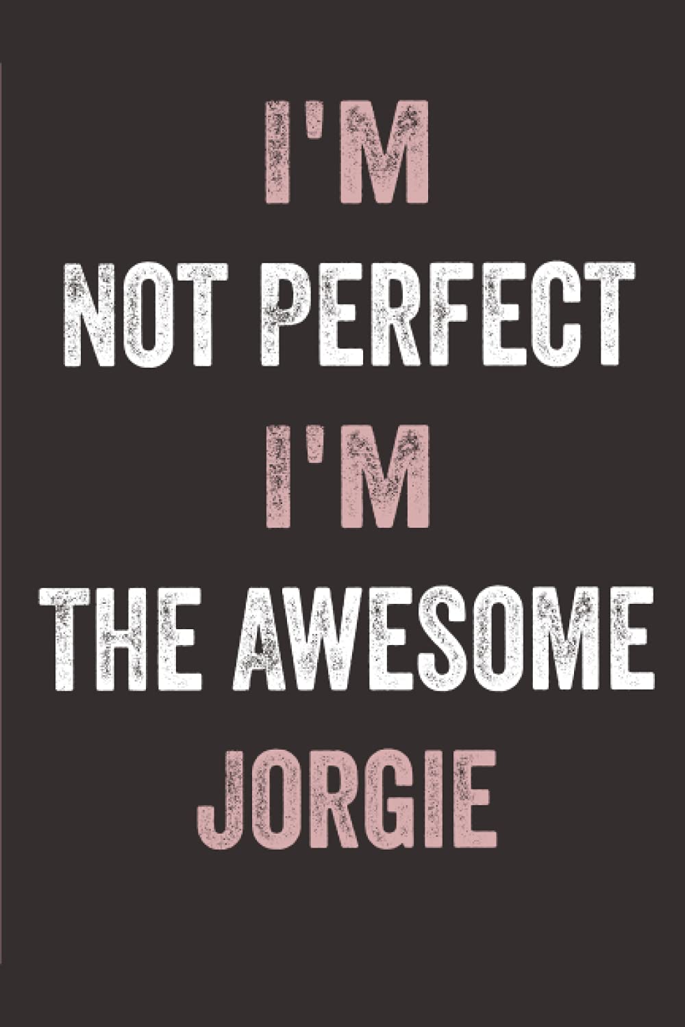 I'm Not Perfect I'm The Awesome Jorgie: Personalized Name Journal Gift for Jorgie | Notebook Birthday Gift for Women and Girls | Cute Lined Notebook for Jorgie - 120 Pages 6''x9''