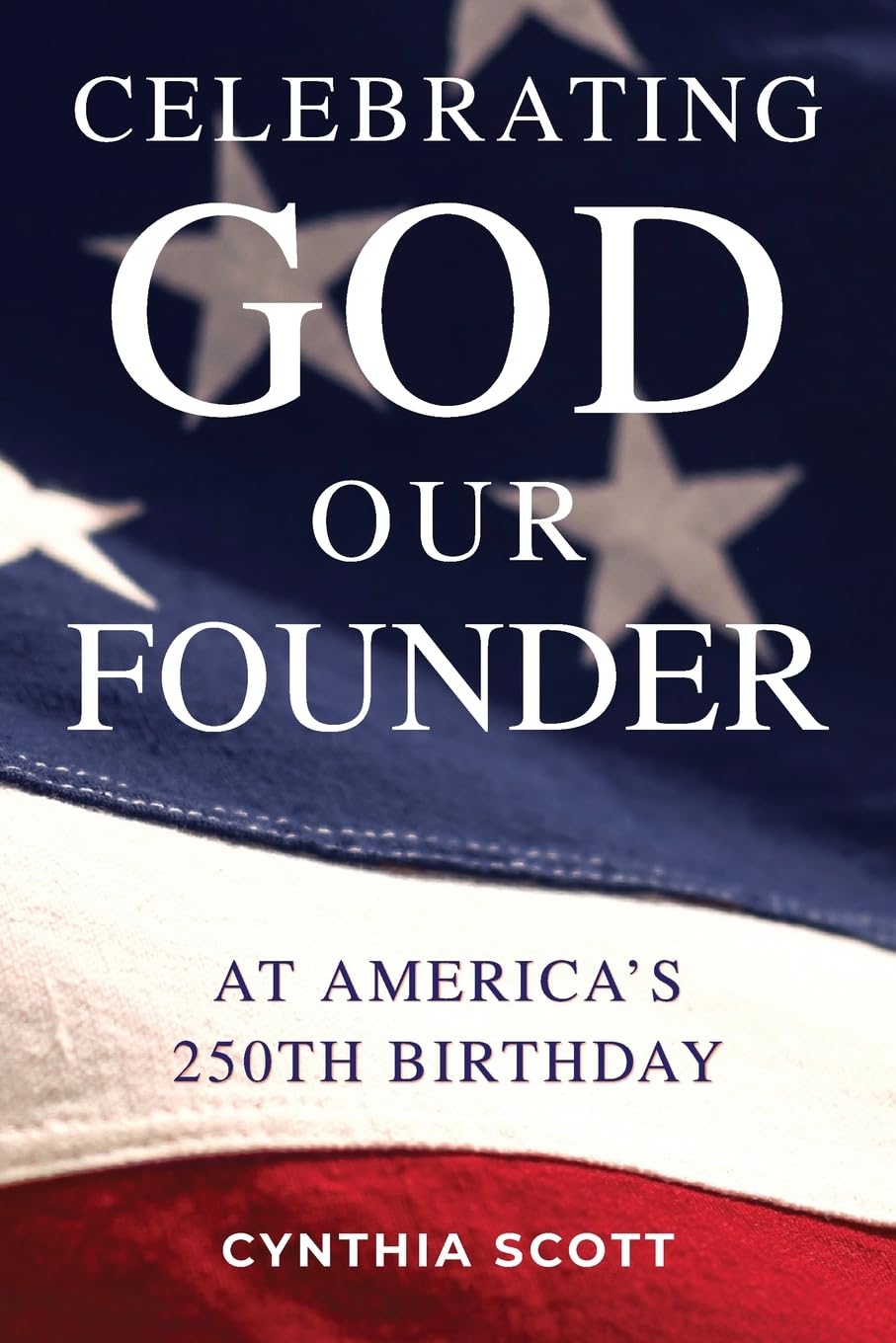 Celebrating God, Our Founder, at America's 250th Birthday