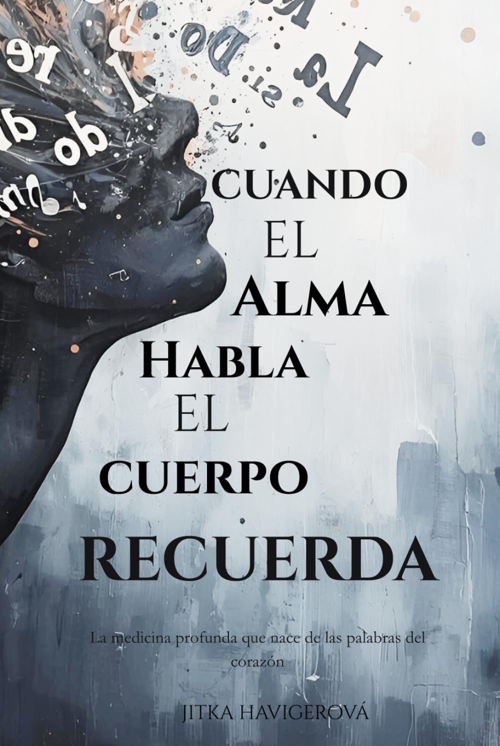 CUANDO EL ALMA HABLA EL CUERPO RECUERDA: La medicina profunda que nace de las palabras del corazón