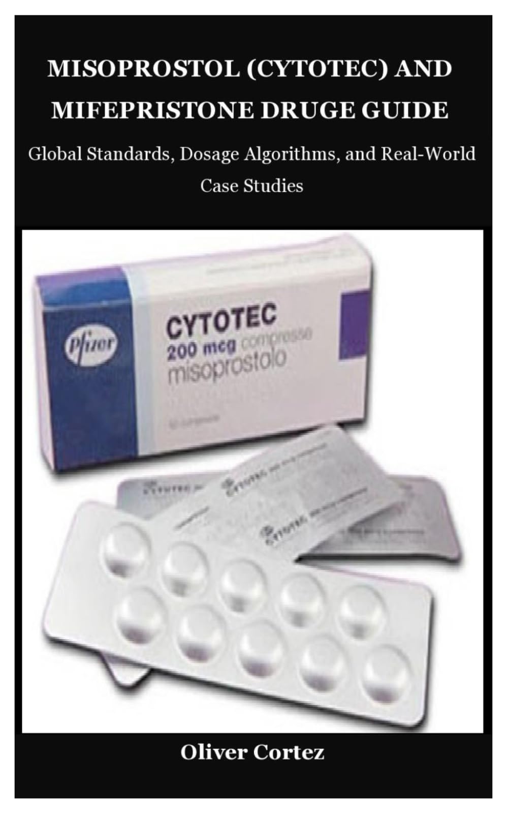 MISOPROSTOL (CYTOTEC) AND MIFEPRISTONE DRUGE GUIDE: Global Standards, Dosage Algorithms, and Real-World Case Studies Paperback – June 29, 2025