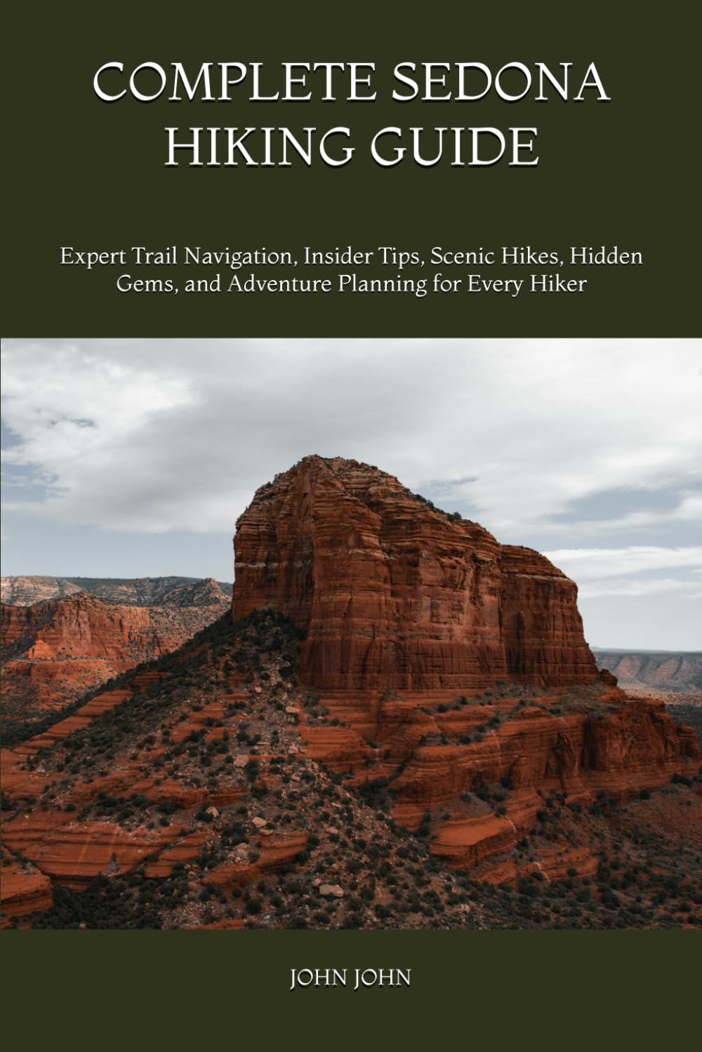 COMPLETE SEDONA HIKING GUIDE: Expert Trail Navigation, Insider Tips, Scenic Hikes, Hidden Gems, and Adventure Planning for Every Hiker