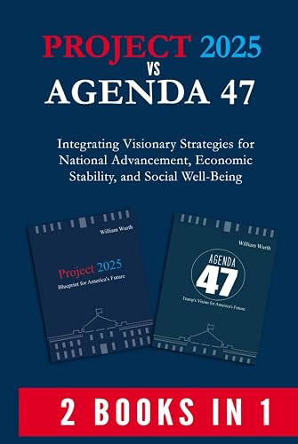 Project 2025 vs Agenda 47 (2-Books-In-1): Integrating Visionary Strategies for National Advancement, Economic Stability, and Social Well-Being