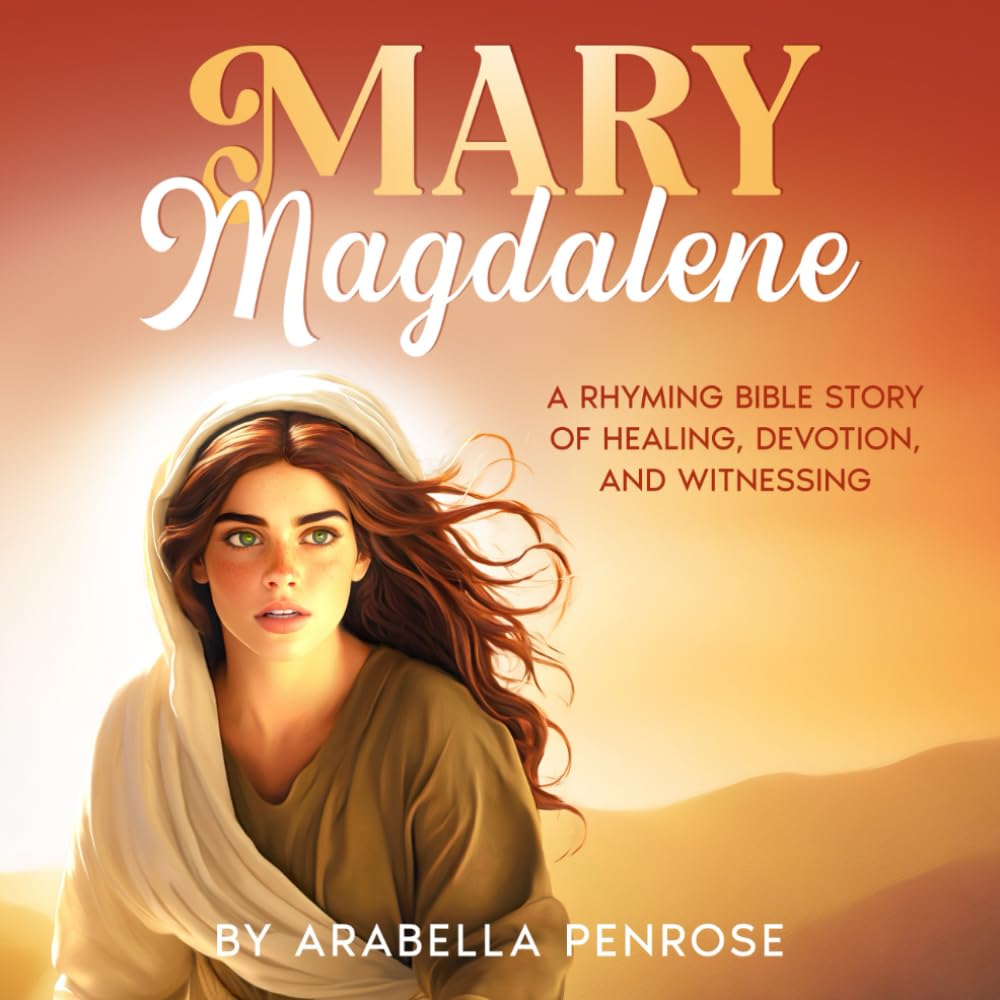Mary Magdalene: A Rhyming Bible Story of Healing, Devotion, and Witnessing (Real Women Heroes of the Bible)