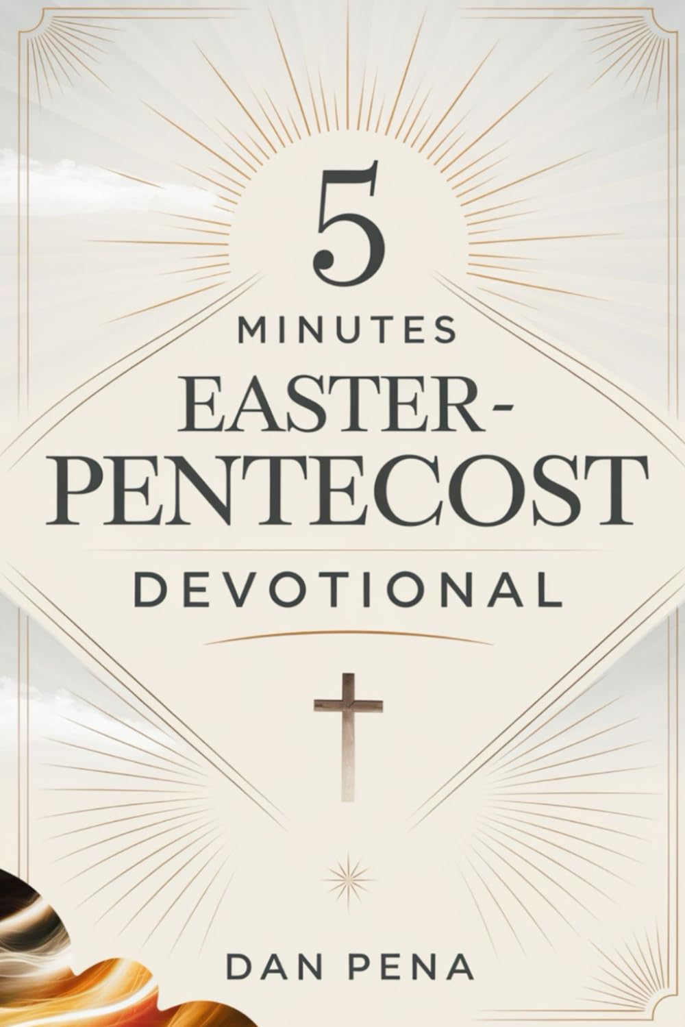 5 MINUTES EASTER-PENTECOST DEVOTIONAL: A Quick Daily Journey to Renew Your Spirit, Strengthen Hope, and Embrace God's Presence