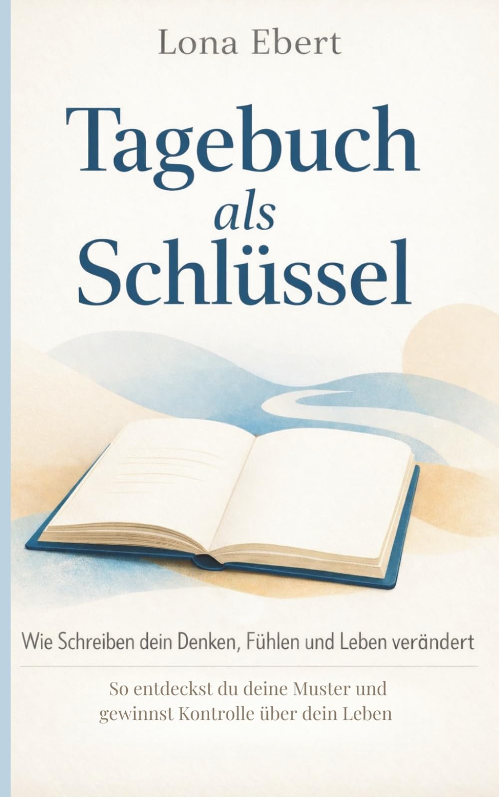 Tagebuch als Schlüssel: Wie Schreiben dein Denken, Fühlen und Leben verändert - So entdeckst du deine Muster und gewinnst Kontrolle über dein Leben