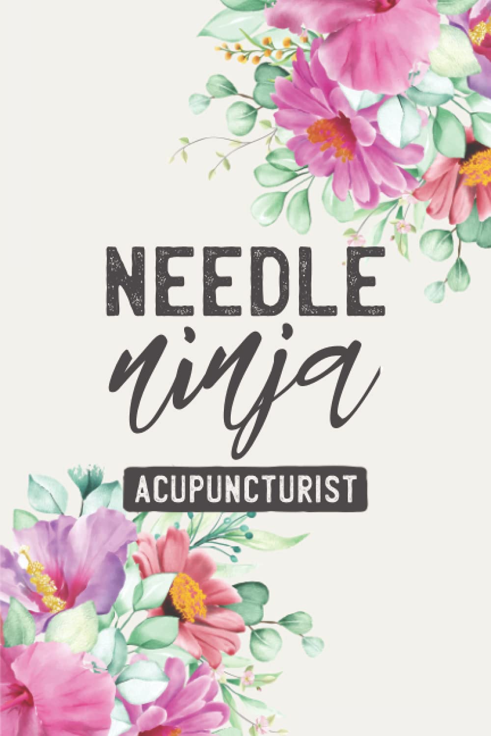 Needle Ninja Acupuncturist: Floral Acupuncture Therapist Journal Notebook (6 x 9) Blank Lined Notepad for Licensed Practitioner (120 Pages) Office Appreciation Gifts for Acupuncturists