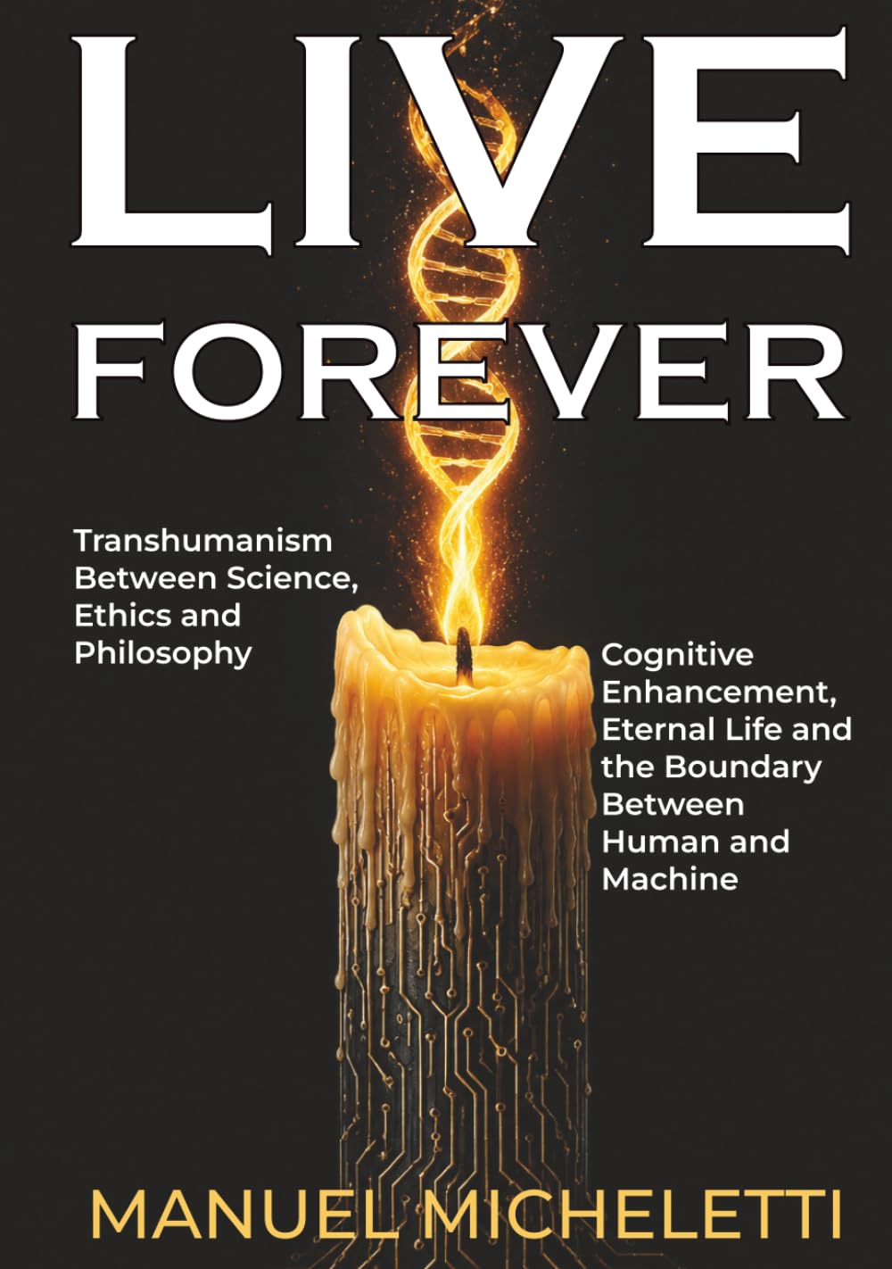 LIVE FOREVER. Transhumanism Between Science, Ethics and Philosophy: Cognitive Enhancement, Eternal Life and the Boundary Between Human and Machine