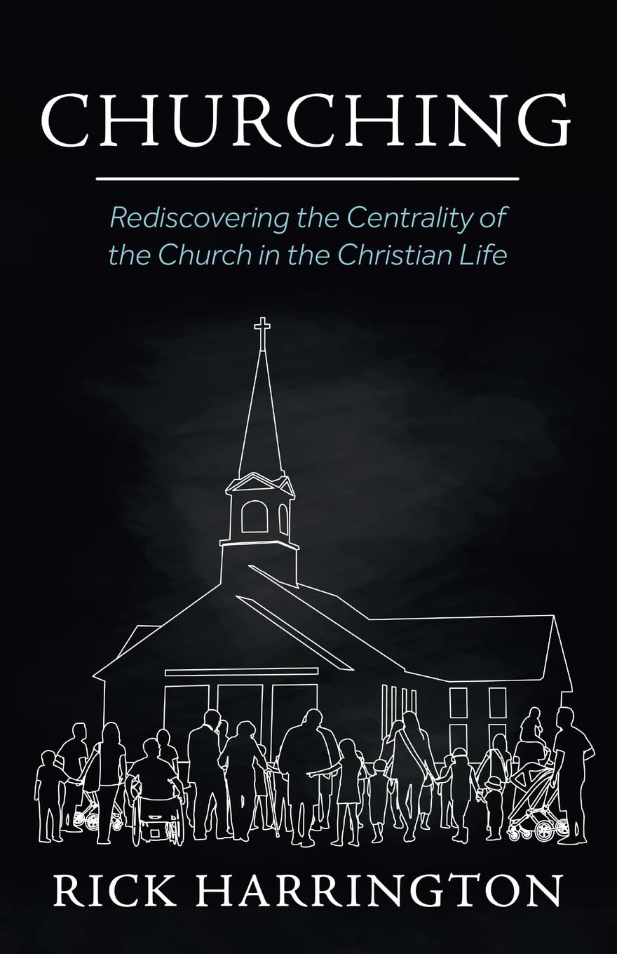 Churching: Rediscovering the Centrality of the Church in the Christian Life