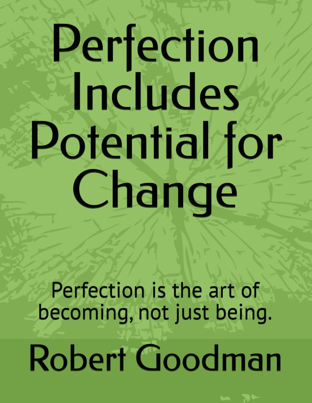 Perfection Includes Potential for Change: Perfection is the art of becoming, not just being. (Unaware of Your Awareness)