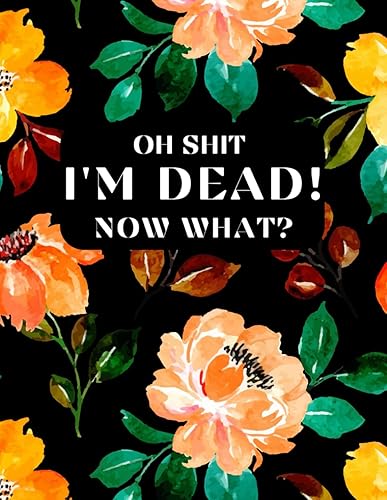 Oh Shit I’M DEAD, NOW WHAT?: the planner for my final wishes is a straightforward planner that will provide your loved ones all the information they want when you pass away.