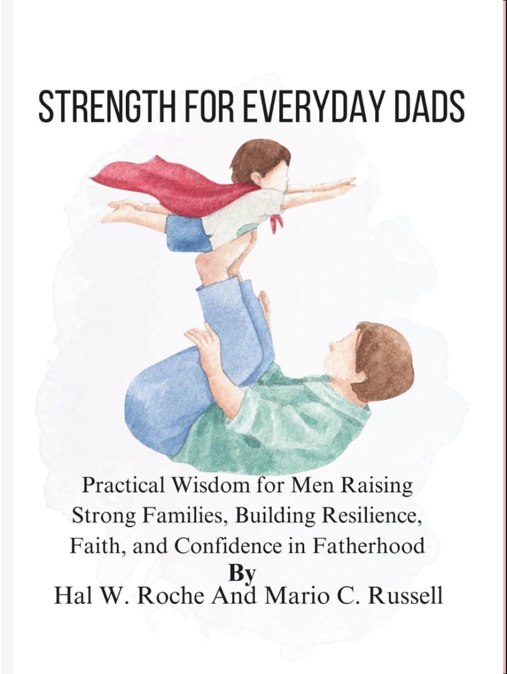 STRENGTH FOR EVERYDAY DADS: Practical Wisdom for Men Raising Strong Families, Building Resilience, Faith, and Confidence in Fatherhood