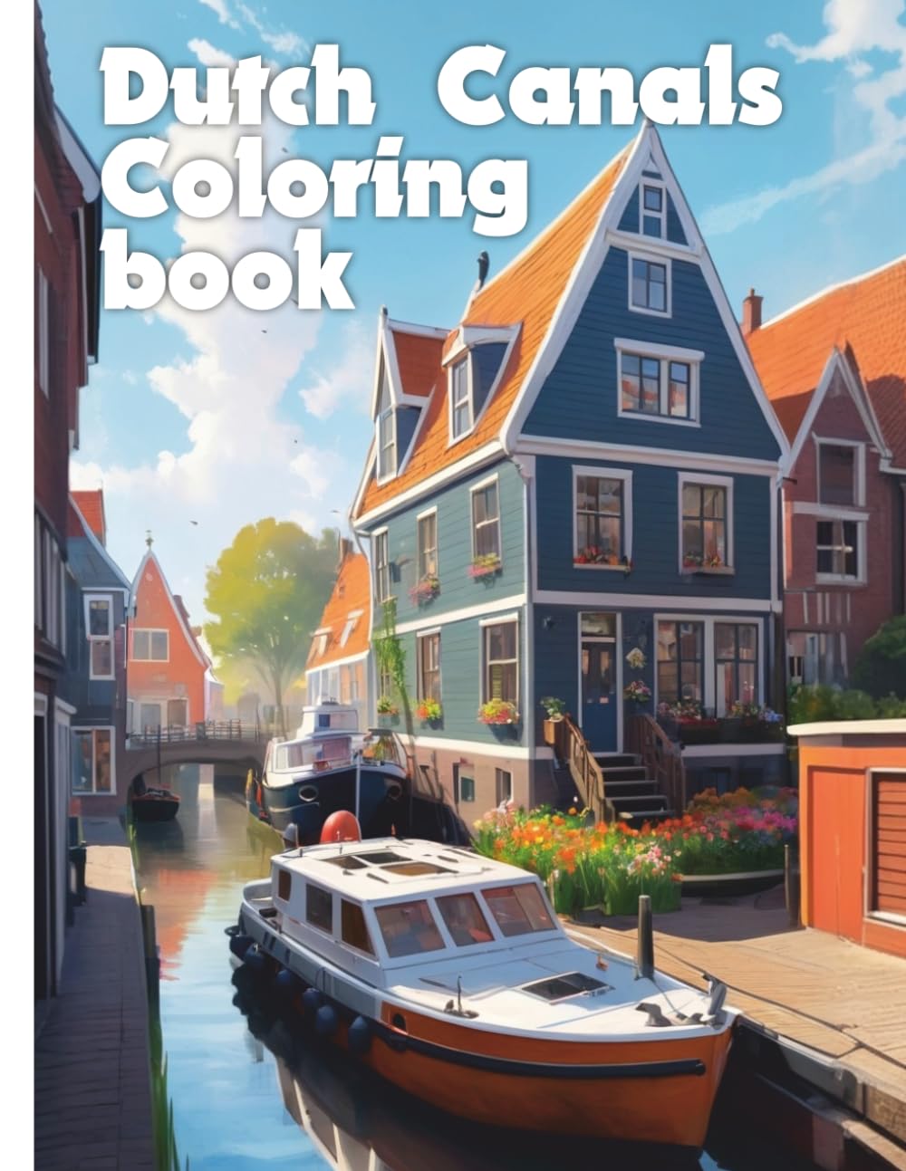 Dutch Canals Coloring Book XXL Trip to the Netherlands: Dutch Canals Coloring Book for Children and Grown-up Artists – The Perfect Vacation Gift Idea