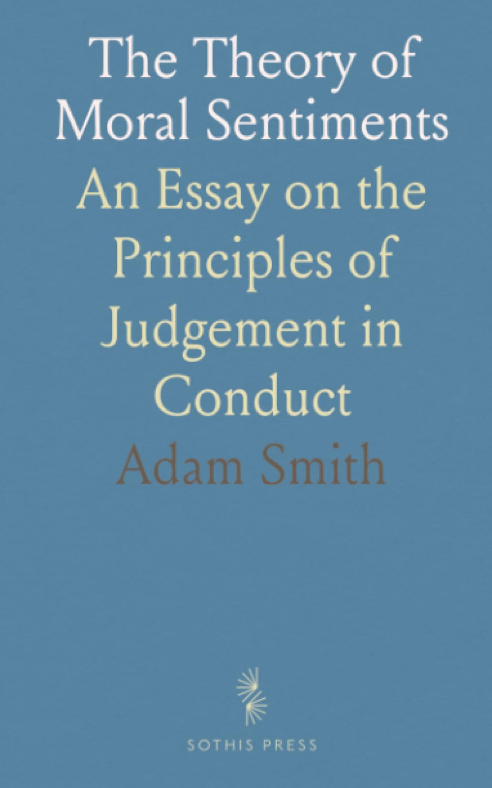 The Theory of Moral Sentiments: An Essay on the Principles of Judgement in Conduct