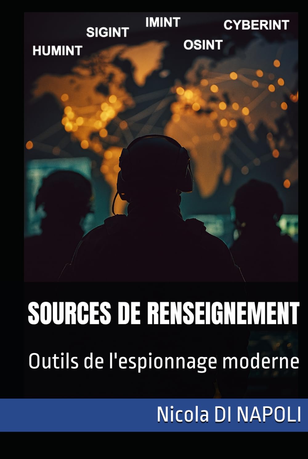 SOURCES DE RENSEIGNEMENT: Outils de l'espionnage moderne (Manuels de Renseignement et de Contre-espionnage)