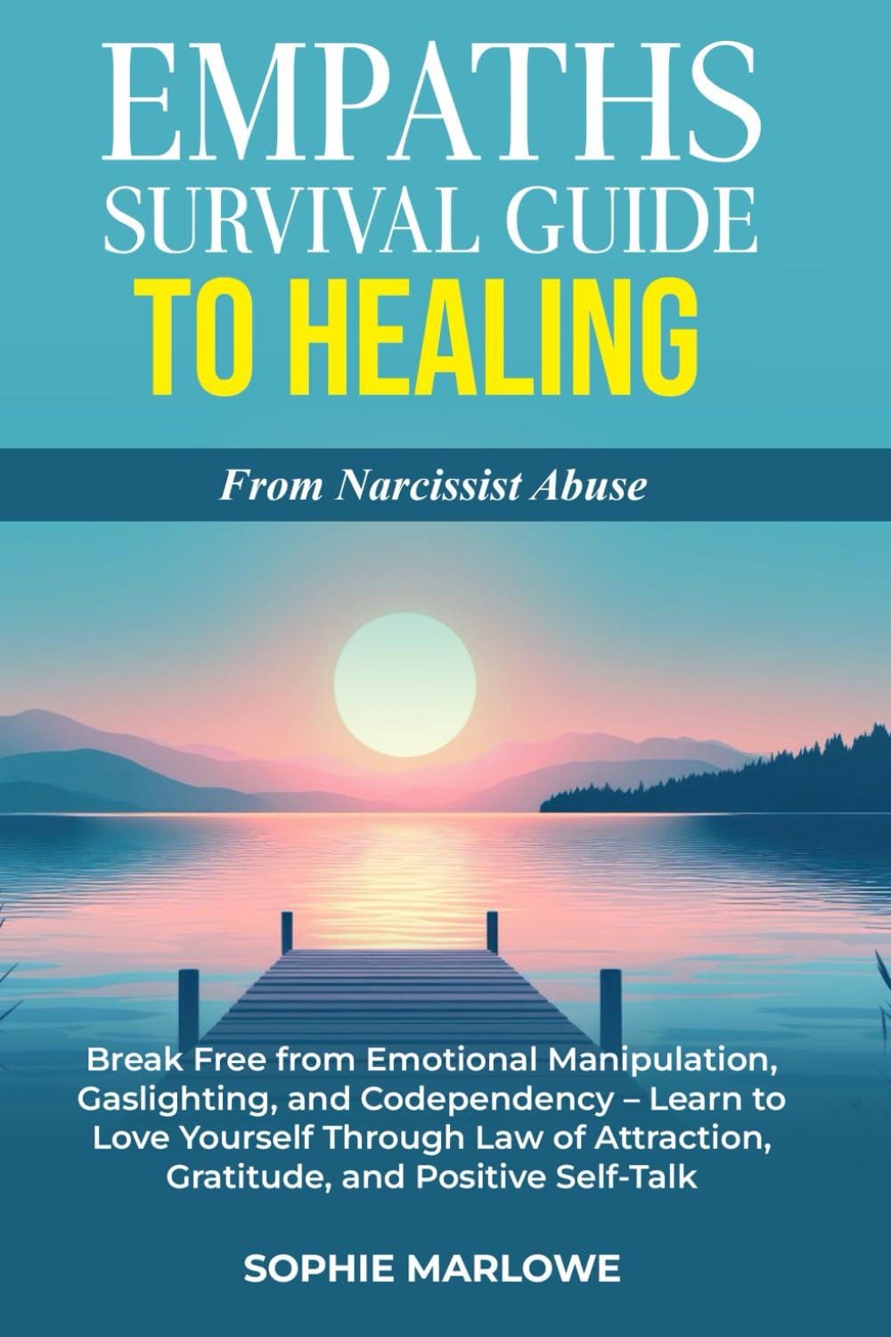 Empaths Survival Guide to Healing From Narcissist Abuse: Break Free from Emotional Manipulation, Gaslighting, and Codependency – Learn to Love Yourself Through Gratitude and Positive Self-Talk