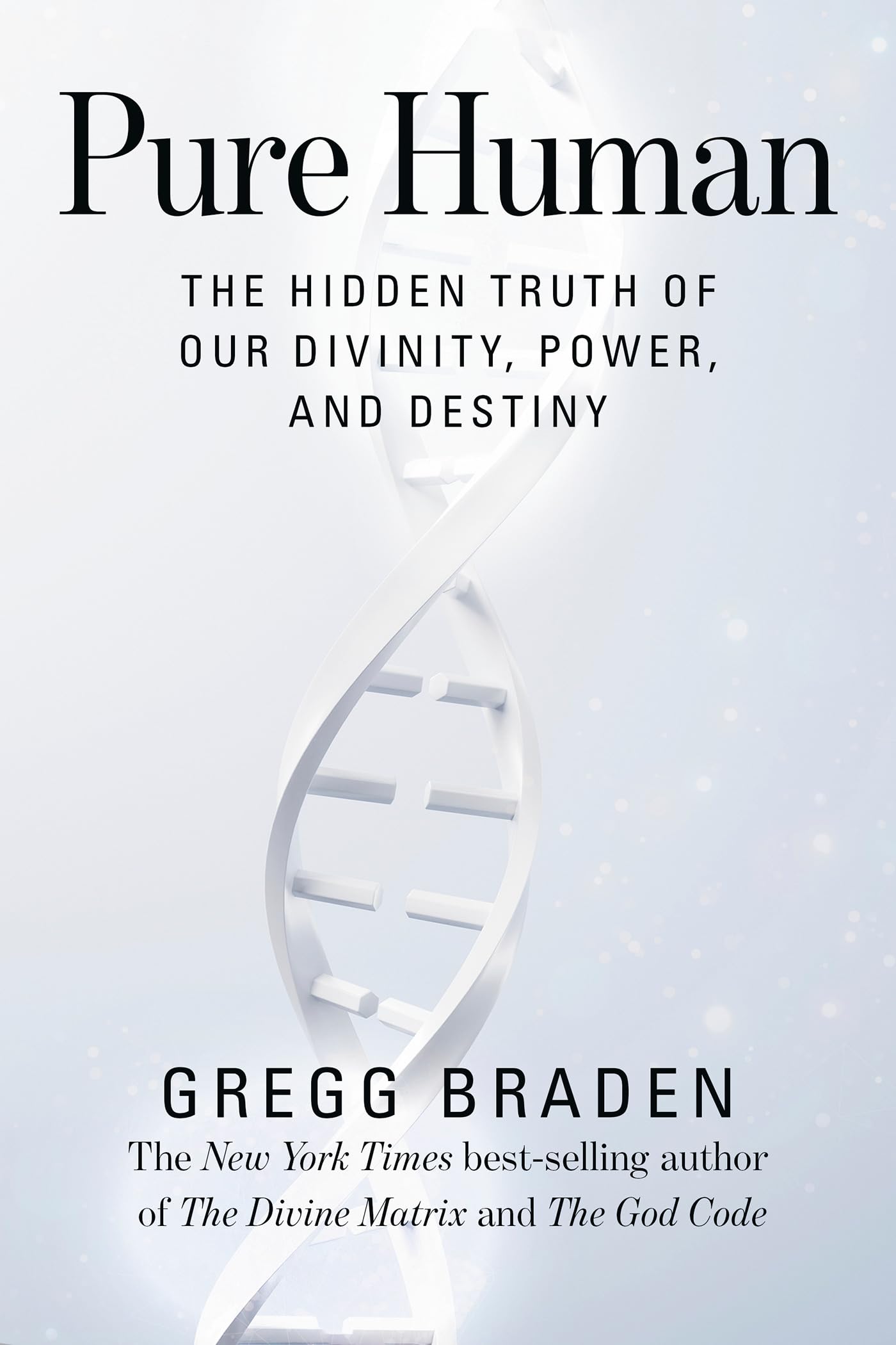 Pure Human: The Hidden Truth of Our Divinity, Power, and Destiny