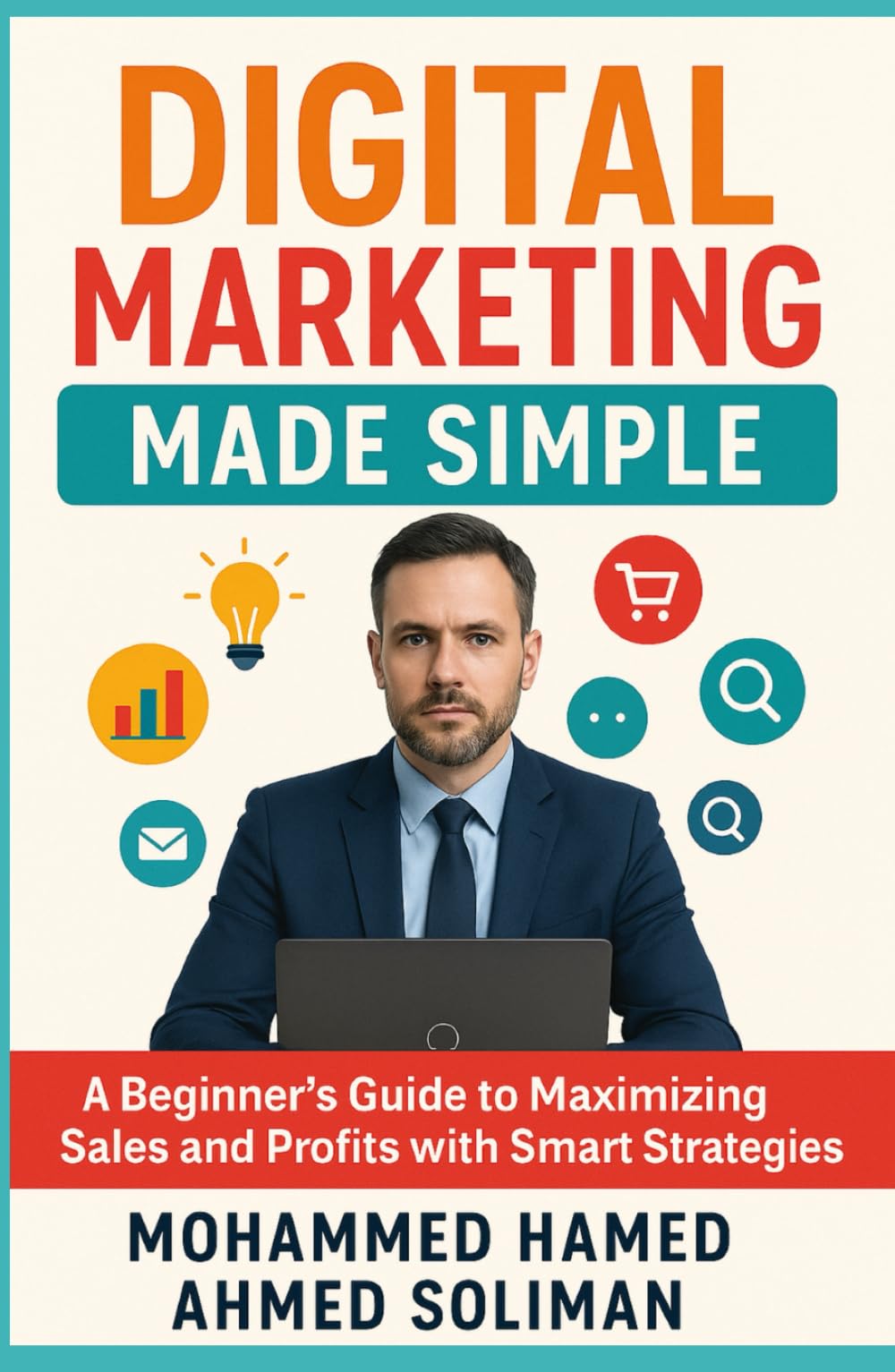 Digital Marketing Made Simple: A Beginner’s Guide to Maximizing Sales and Profits with Smart Strategies