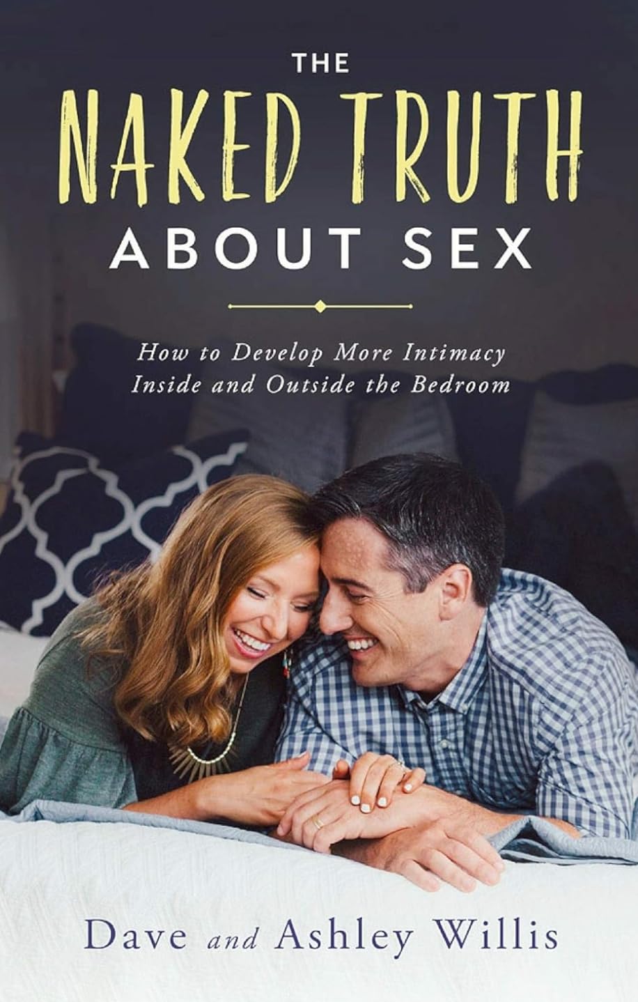 The Naked Truth About Sex: How to Develop More Intimacy Inside and Outside the Bedroom (Naked Marriage)