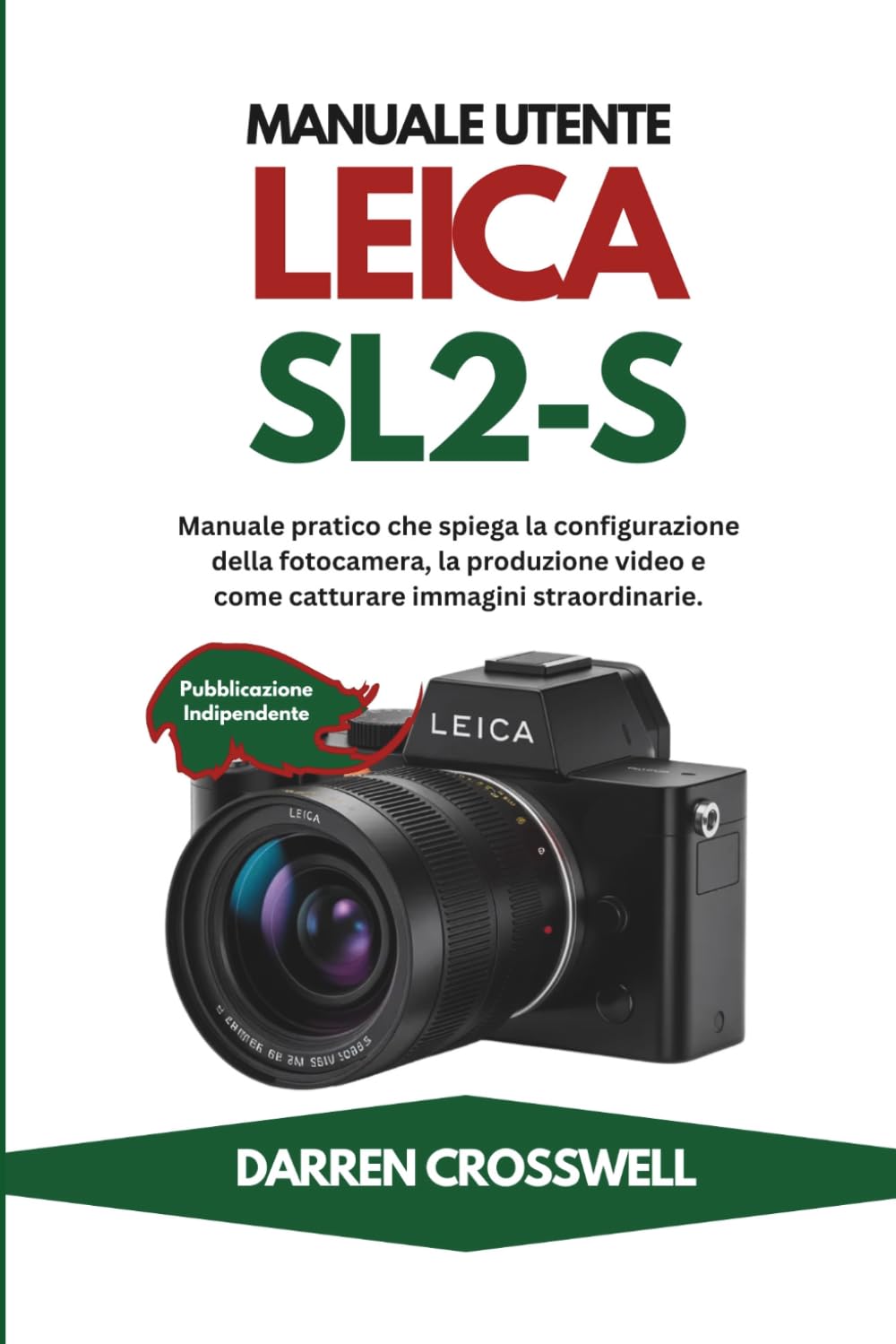 Manuale utente Leica SL2-S: Manuale pratico che spiega la configurazione della fotocamera, la produzione video e come catturare immagini straordinarie.