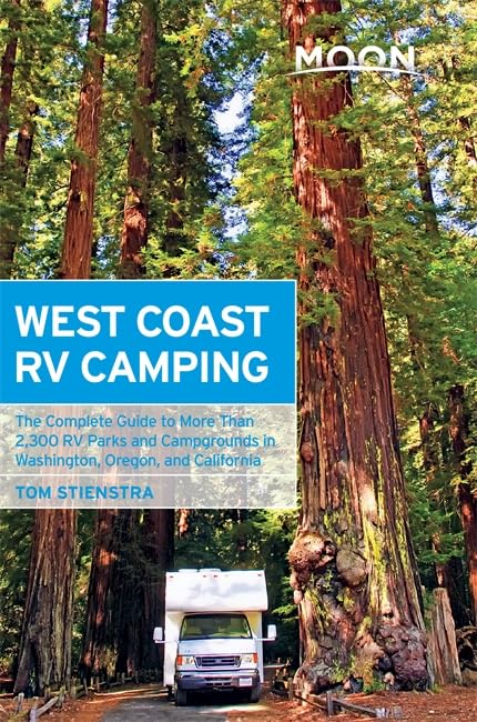 Moon West Coast RV Camping: The Complete Guide to More Than 2,300 RV Parks and Campgrounds in...