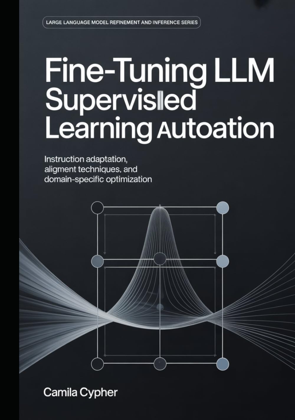 Fine-Tuning LLM Supervised Learning Automation: Instruction Adaptation,Alignment Techniques, and Domain-Specific Optimization (Large Language Model Refinement and Inference Series)