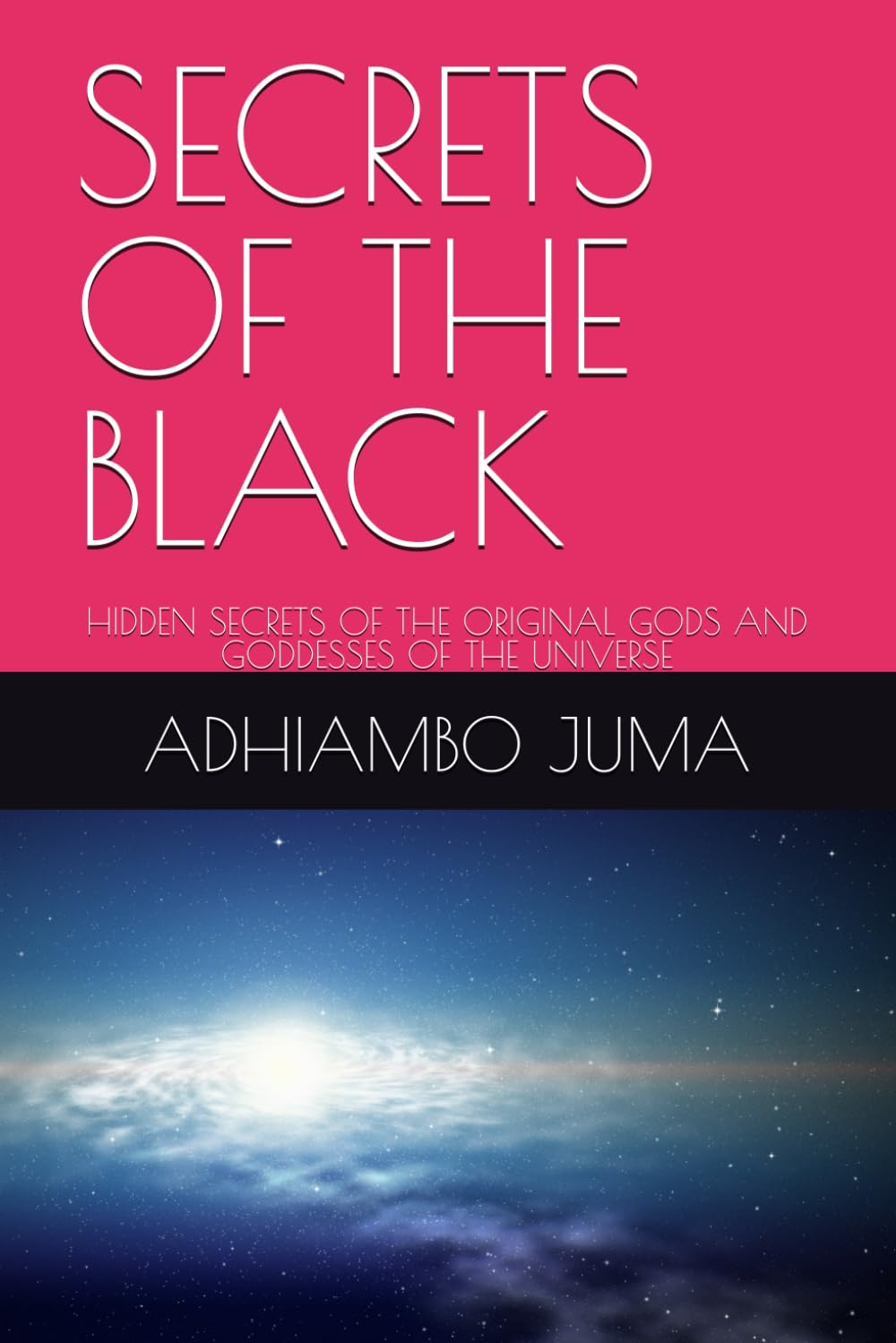 SECRETS OF THE BLACK: HIDDEN SECRETS OF THE ORIGINAL GODS AND GODDESSES OF THE UNIVERSE