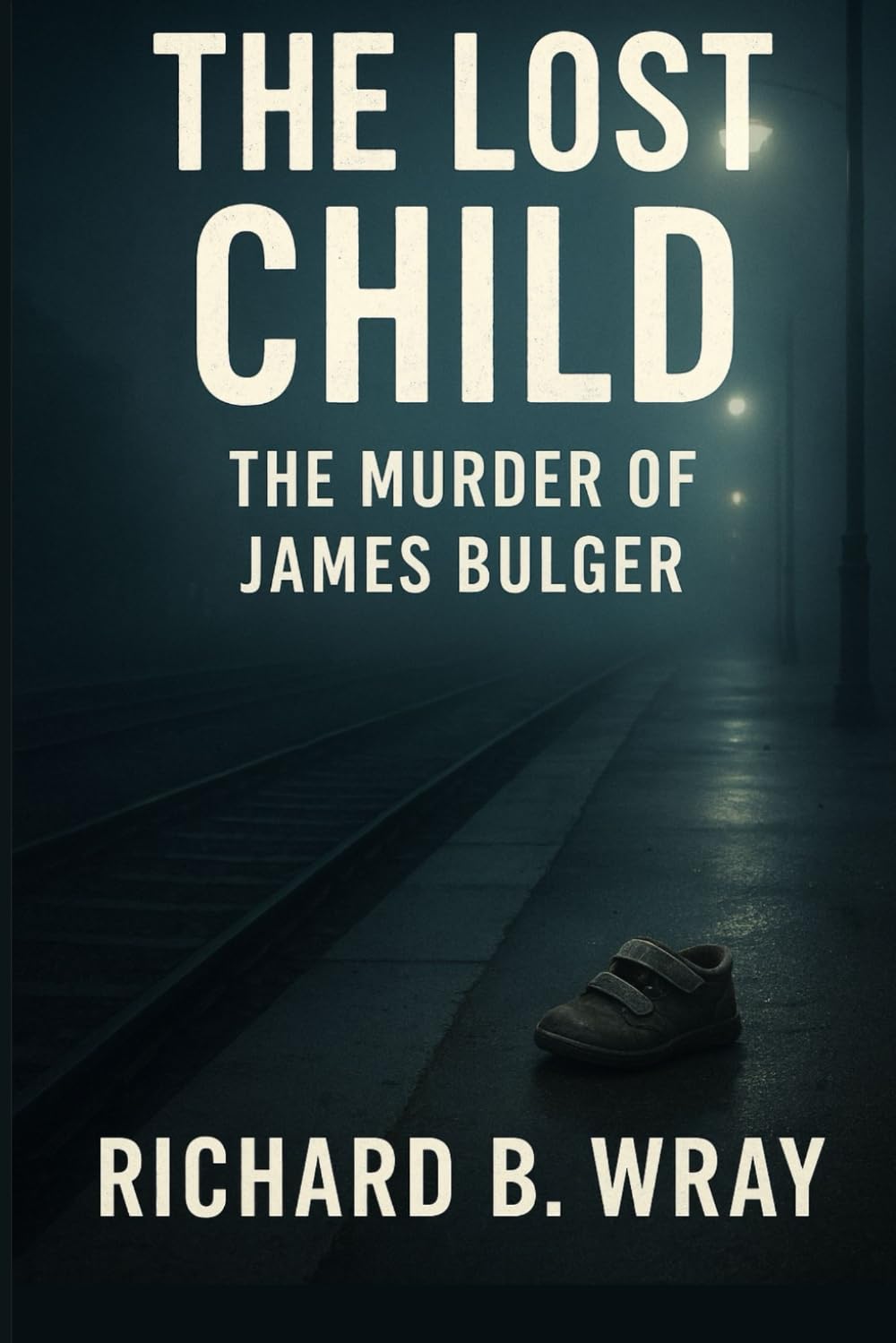The Lost Child: The Murder of James Bulger (Unsolved Murders & Serial Killers: Real-Life True Crime Mystery Cases)
