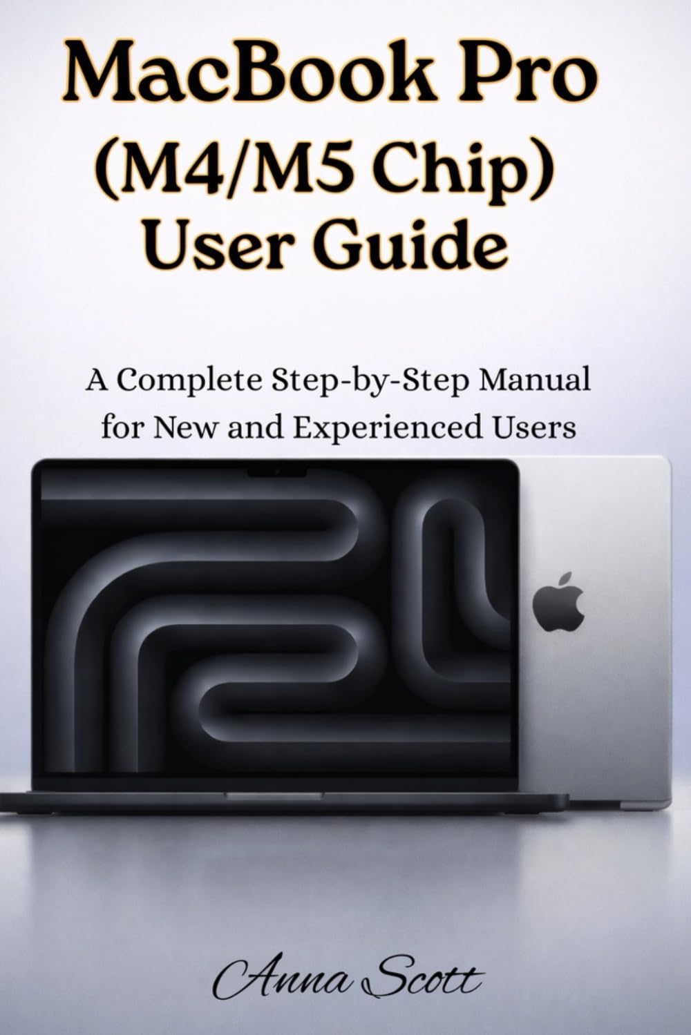 MacBook Pro (M4/M5 Chip) User Guide: A Complete Step-by-Step Manual for New and Experienced Users